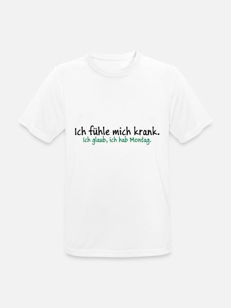 Ich fühle mich krank. Ich glaub, ich hab Montag. - Männer T-Shirt atmungsaktiv - Weiß