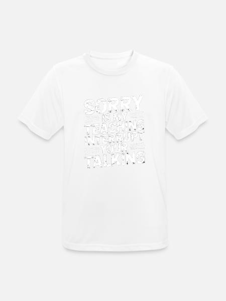 Sorry Is My Teaching Interrupt Your Talking 5 - Männer T-Shirt atmungsaktiv - Weiß