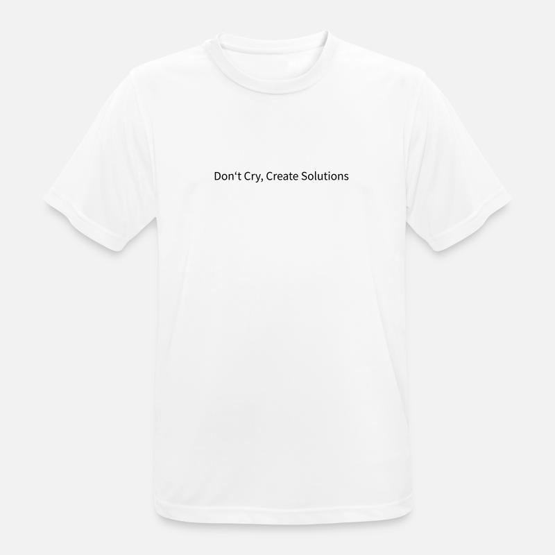 Don't Cry, Create Solutions - Männer T-Shirt atmungsaktiv - Weiß