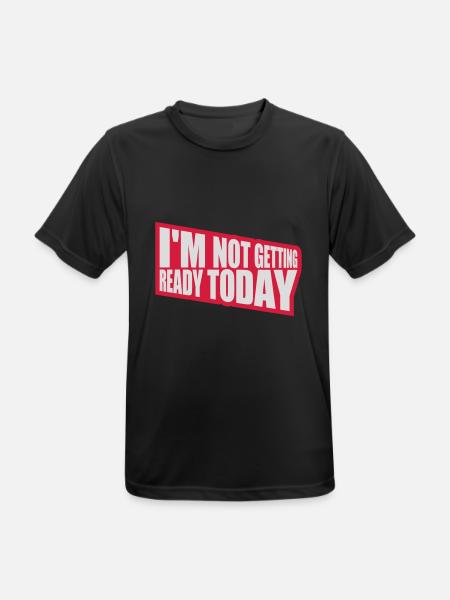 not getting ready today - Men's Breathable T-Shirt - black