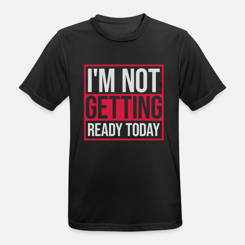 not getting ready today - Men's Breathable T-Shirt - black