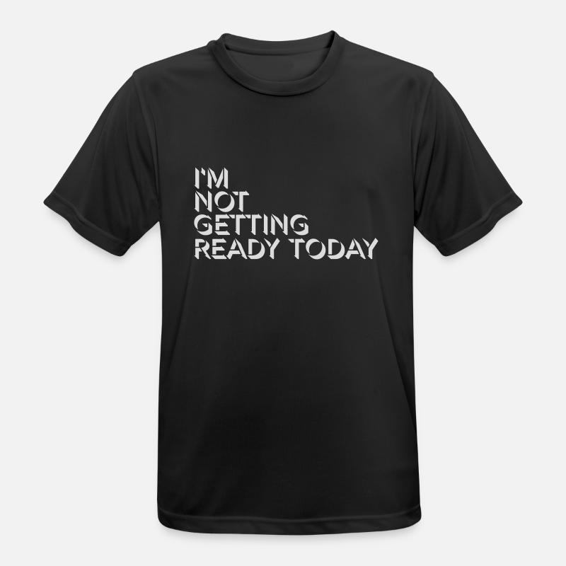 not getting ready today - Men's Breathable T-Shirt - black