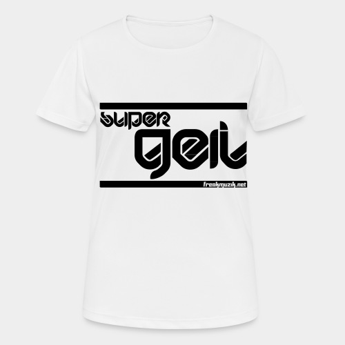 super GEIL - Frauen T-Shirt atmungsaktiv