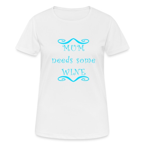 MUM needs some WINE - Frauen T-Shirt atmungsaktiv