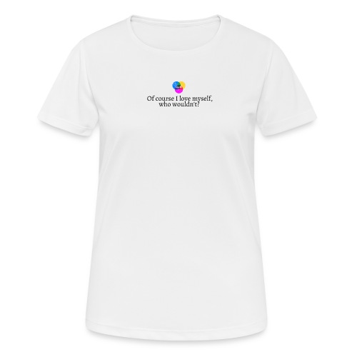Of course I love myself, who wouldn´t - Dame T-shirt svedtransporterende
