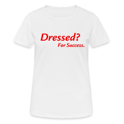Dressed? For Success. | weiß - Frauen T-Shirt atmungsaktiv