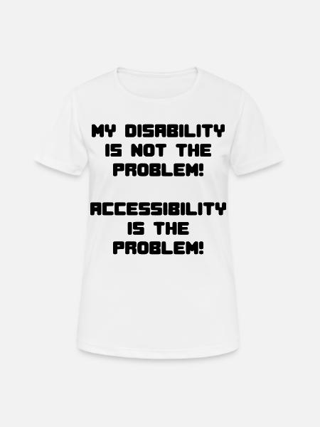 My disability is not the problem # - Women's Breathable T-Shirt - white