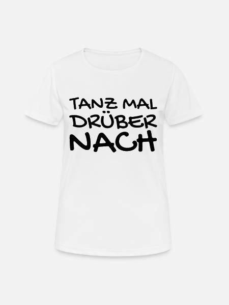 Tanzen Spruch - Frauen T-Shirt atmungsaktiv - Weiß