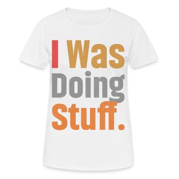 I Was Doing Stuff - Frauen T-Shirt atmungsaktiv - Weiß - Vorne - AI Model Female 172 dark (172cm)