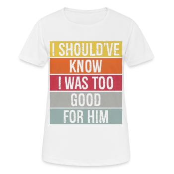 J’aurais dû savoir que j’étais trop bien pour lui - T-shirt respirant Femme - blanc - Devant - AI Model Female 172 dark (172cm)