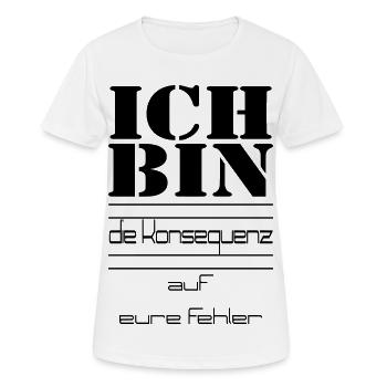 ICH BIN die Konsequenz auf eure Fehler - Frauen T-Shirt atmungsaktiv - Weiß - Vorne - AI Model Female 172 dark (172cm)