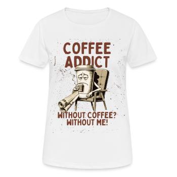 Coffee Addict – Ohne Kaffee ohne mich - Frauen T-Shirt atmungsaktiv - Weiß - Vorne - AI Model Female 172 dark (172cm)