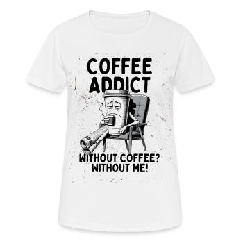 Coffee Addict – Ohne Kaffee ohne mich - Frauen T-Shirt atmungsaktiv - Weiß - Vorne - AI Model Female 172 dark (172cm)