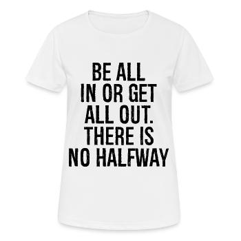 be all in or get all out there is no halfway - Women's Breathable T-Shirt - white - Front - AI Model Female 172 dark (172cm)