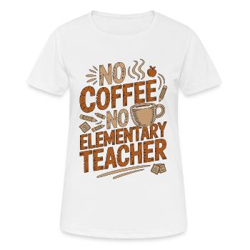 Elementary Teacher No Coffee No Tutor Coffee Lover - Women's Breathable T-Shirt - white - Front - AI Model Female 172 dark (172cm)