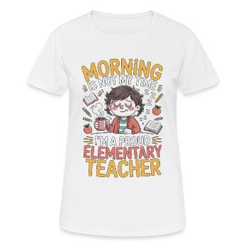 Elementary Teacher Morning Is Not My Time Educator - Women's Breathable T-Shirt - white - Front - AI Model Female 172 dark (172cm)