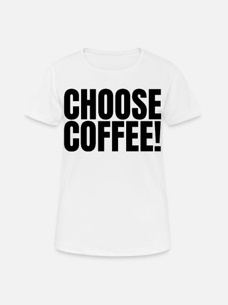 Choose Coffee! | Funny Coffee Lover Design - Women's Breathable T-Shirt - white