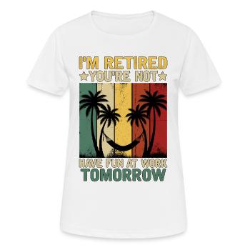 I'm Retired You're Not Have Fun At Work Tomorrow - Frauen T-Shirt atmungsaktiv - Weiß - Vorne - AI Model Female 172 dark (172cm)