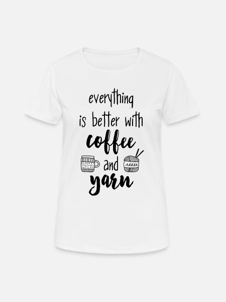 Coffee & Yarn. Alles ist besser mit Kaffee & Wolle - Frauen T-Shirt atmungsaktiv - Weiß