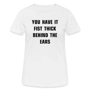 You have it fist thick behind the ears - Frauen T-Shirt atmungsaktiv - Weiß - Vorne - AI Model Female 172 dark (172cm)
