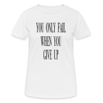 You only fail when you give up.  - Frauen T-Shirt atmungsaktiv - Weiß - Vorne - AI Model Female 172 dark (172cm)