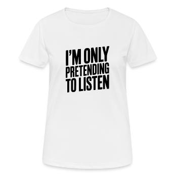I'm Only Pretending To Listen - Women's Breathable T-Shirt - white - Front - AI Model Female 172 dark (172cm)