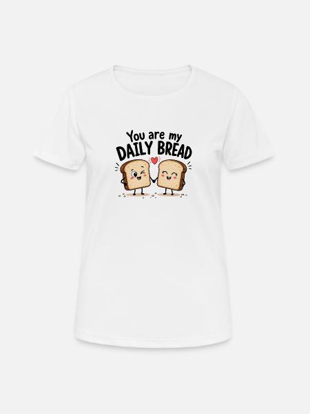 You Are My Daily Bread | Süßes Brot Comic - Frauen T-Shirt atmungsaktiv - Weiß
