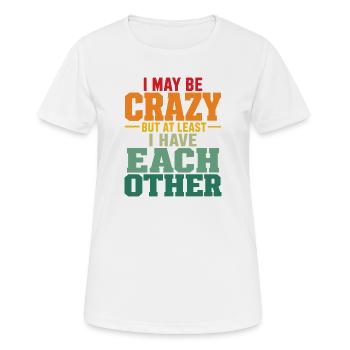 I May Be Crazy But At Least I Have Each Other Fun - Women's Breathable T-Shirt - white - Front - AI Model Female 172 dark (172cm)