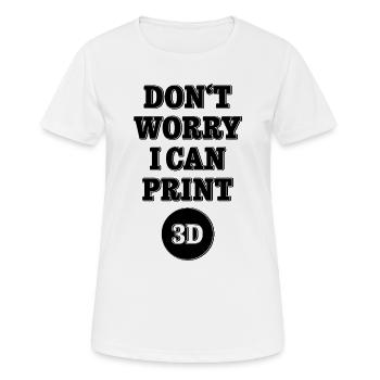Dont worry I can print 3D - Maker Design - Frauen T-Shirt atmungsaktiv - Weiß - Vorne - AI Model Female 172 dark (172cm)