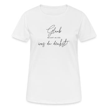 Glaub nicht alles, was du denkst. - Frauen T-Shirt atmungsaktiv - Weiß - Vorne - AI Model Female 172 dark (172cm)