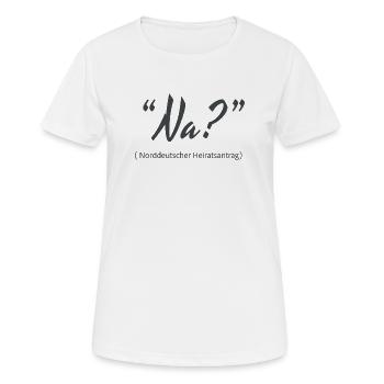 Na? Norddeutscher Heiratsantrag - Frauen T-Shirt atmungsaktiv - Weiß - Vorne - AI Model Female 172 dark (172cm)