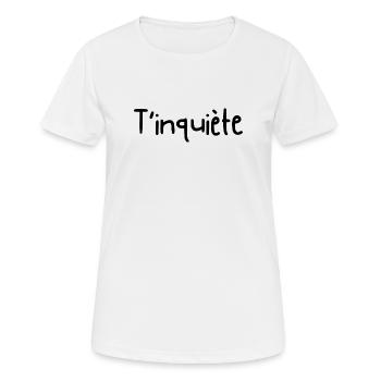 T'inquiète - idée cadeau  - T-shirt respirant Femme - blanc - Devant - AI Model Female 172 dark (172cm)