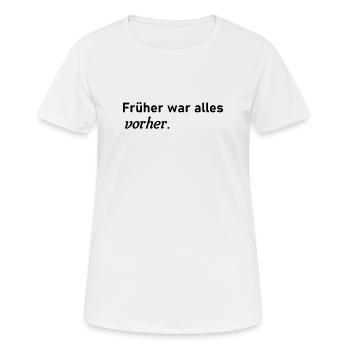 Früher war alles vorher - Frauen T-Shirt atmungsaktiv - Weiß - Vorne - AI Model Female 172 dark (172cm)