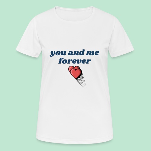 you and me forever - Frauen T-Shirt atmungsaktiv