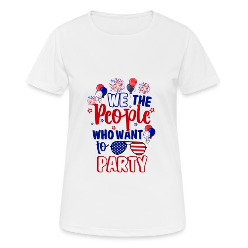 We The People Who Want To Party Independence Day - Frauen T-Shirt atmungsaktiv