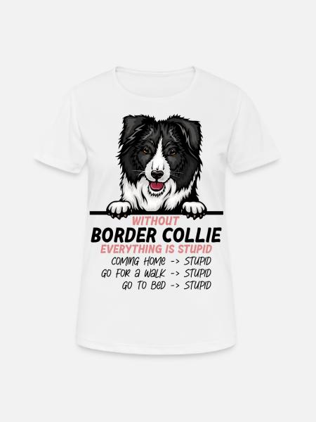 Ohne Border Collie ist alles doof - Frauen T-Shirt atmungsaktiv - Weiß