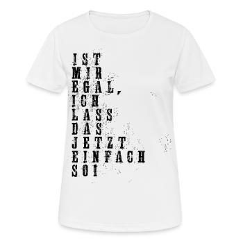Is mir egal ich lass das jetzt so! - Frauen T-Shirt atmungsaktiv - Weiß - Vorne - AI Model Female 172 dark (172cm)