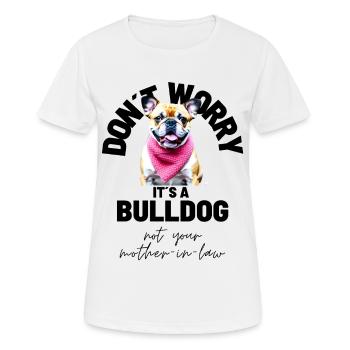 NE VOUS INQUIÉTEZ PAS... Bulldog Bulldog Bulldogs - T-shirt respirant Femme - blanc - Devant - AI Model Female 172 dark (172cm)