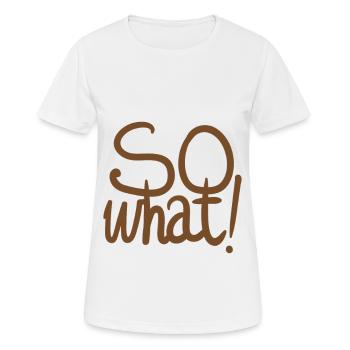 So what, no matter what. Funny saying! - Women's Breathable T-Shirt - white - Front - AI Model Female 172 dark (172cm)