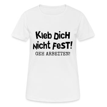 KLEB DICH NICHT FEST - GEH ARBEITEN - Frauen T-Shirt atmungsaktiv - Weiß - Vorne - AI Model Female 172 dark (172cm)