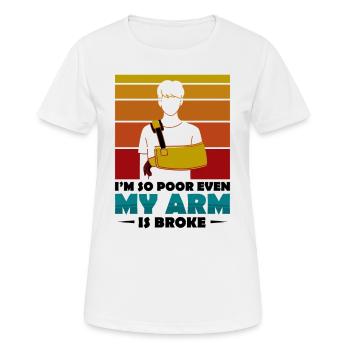 I'm so poor even my arm is broke - Frauen T-Shirt atmungsaktiv - Weiß - Vorne - AI Model Female 172 dark (172cm)