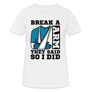 Break a arm they said so I did - Frauen T-Shirt atmungsaktiv - Weiß - Vorne - AI Model Female 172 dark (172cm)