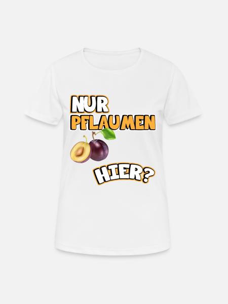 Pflaumen Bild Lustige Sprüche. Nur Pflaumen hier? - Frauen T-Shirt atmungsaktiv - Weiß