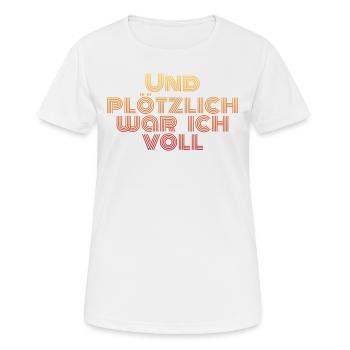 Und plötzlich war ich voll - Frauen T-Shirt atmungsaktiv - Weiß - Vorne - AI Model Female 172 dark (172cm)