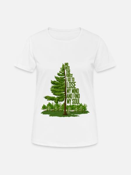 And Into The Forest I Go To Lose My Mind And Find - Frauen T-Shirt atmungsaktiv - Weiß