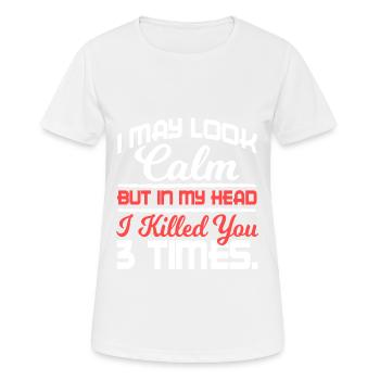I May Look Calm But In My Head Killed You 3 Times - Women's Breathable T-Shirt - white - Front - AI Model Female 172 dark (172cm)