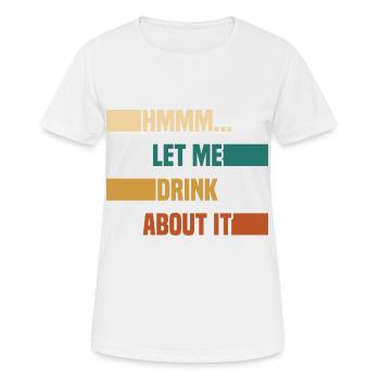 Hmmm... Let Me Drink About It Drunkard Drunk Beer - Women's Breathable T-Shirt - white - Front - AI Model Female 172 dark (172cm)