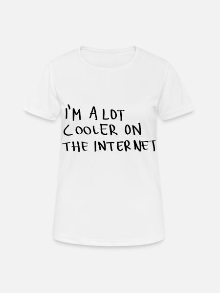 I'm A Lot Cooler On The Internet - Frauen T-Shirt atmungsaktiv - Weiß
