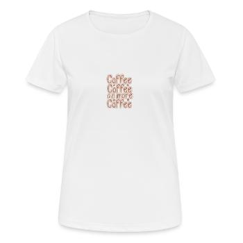 Kaffee Kaffee und noch mehr Kaffee - Frauen T-Shirt atmungsaktiv - Weiß - Vorne - AI Model Female 172 dark (172cm)