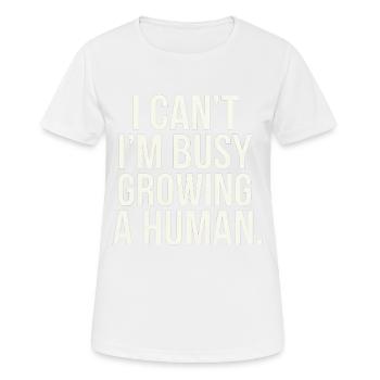 I Can't I'm Busy Growing A Human 9 - Frauen T-Shirt atmungsaktiv - Weiß - Vorne - AI Model Female 172 dark (172cm)